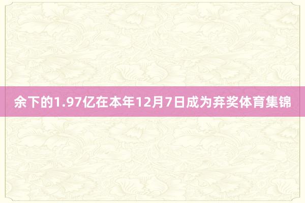 余下的1.97亿在本年12月7日成为弃奖体育集锦