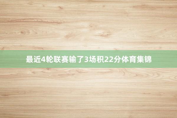 最近4轮联赛输了3场积22分体育集锦