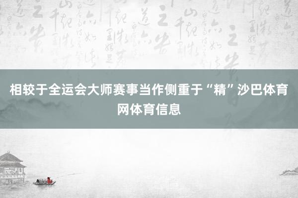 相较于全运会大师赛事当作侧重于“精”沙巴体育网体育信息