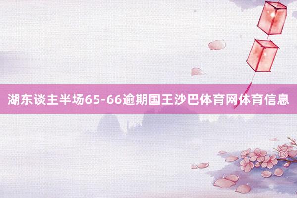 湖东谈主半场65-66逾期国王沙巴体育网体育信息