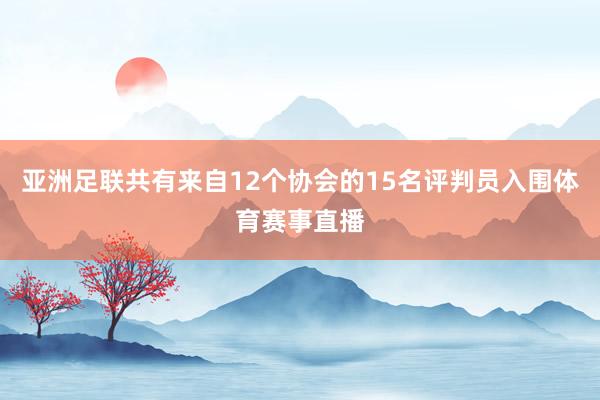 亚洲足联共有来自12个协会的15名评判员入围体育赛事直播