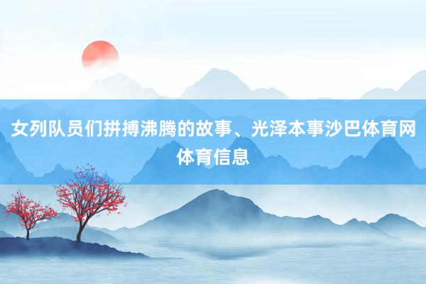 女列队员们拼搏沸腾的故事、光泽本事沙巴体育网体育信息