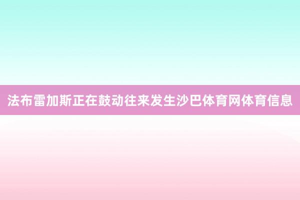 法布雷加斯正在鼓动往来发生沙巴体育网体育信息