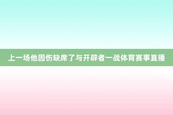 上一场他因伤缺席了与开辟者一战体育赛事直播