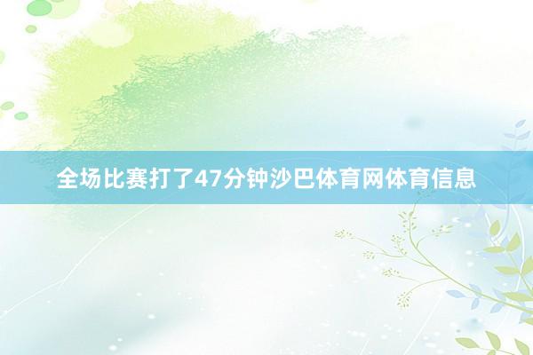 全场比赛打了47分钟沙巴体育网体育信息