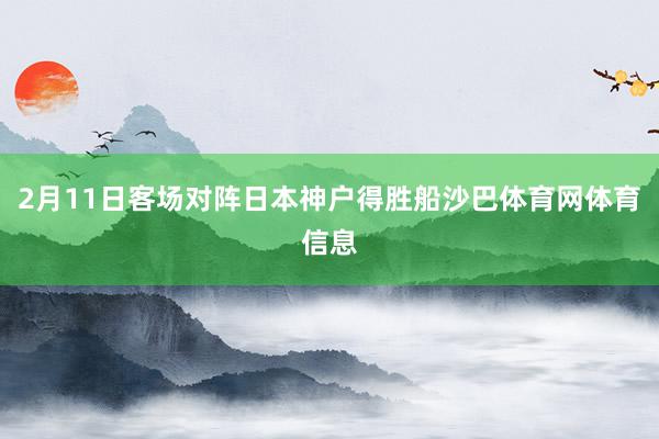 2月11日客场对阵日本神户得胜船沙巴体育网体育信息