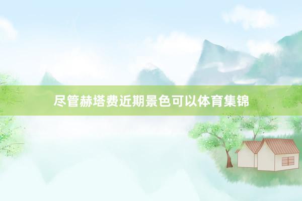 尽管赫塔费近期景色可以体育集锦