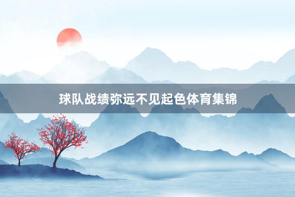 球队战绩弥远不见起色体育集锦