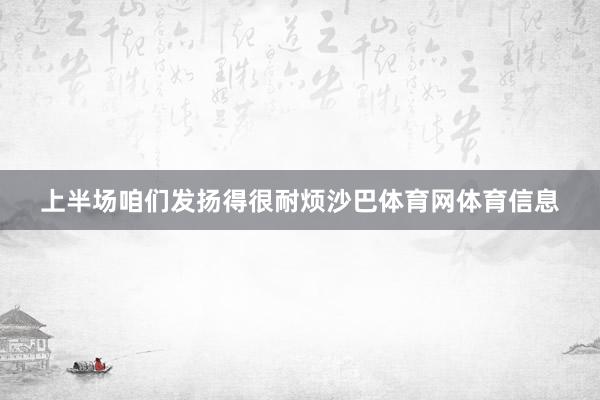 上半场咱们发扬得很耐烦沙巴体育网体育信息