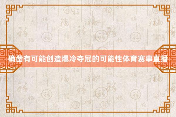 确凿有可能创造爆冷夺冠的可能性体育赛事直播