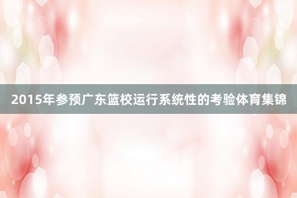 2015年参预广东篮校运行系统性的考验体育集锦