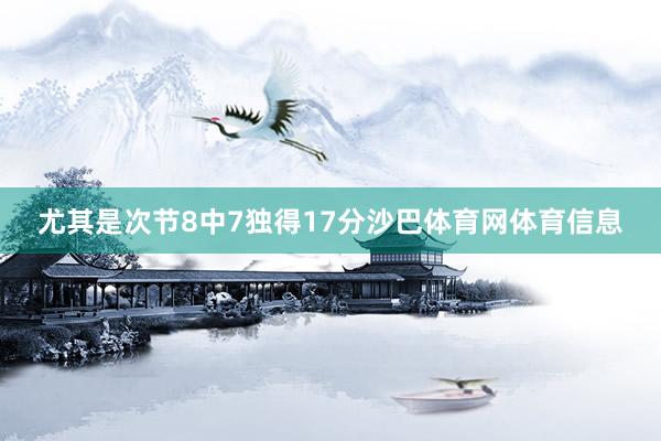 尤其是次节8中7独得17分沙巴体育网体育信息