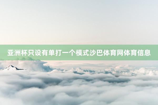 亚洲杯只设有单打一个模式沙巴体育网体育信息