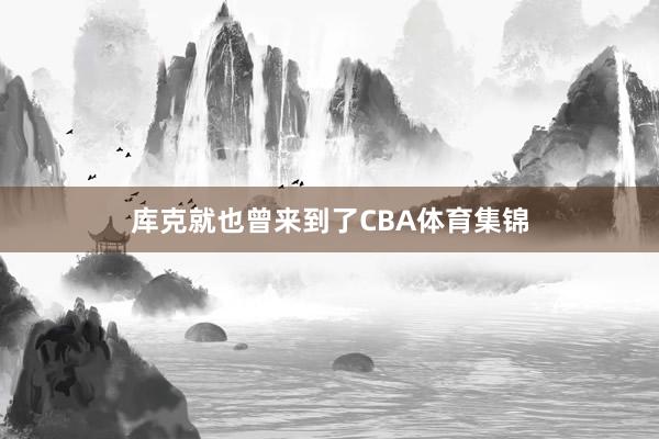 库克就也曾来到了CBA体育集锦