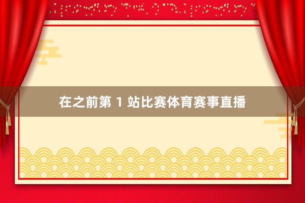在之前第 1 站比赛体育赛事直播