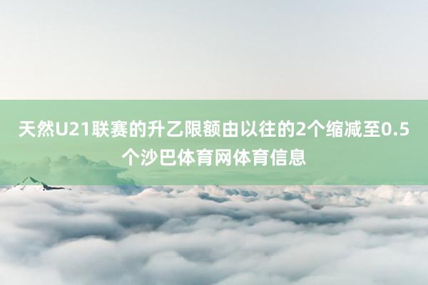 天然U21联赛的升乙限额由以往的2个缩减至0.5个沙巴体育网体育信息