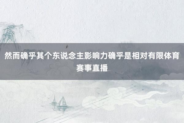 然而确乎其个东说念主影响力确乎是相对有限体育赛事直播