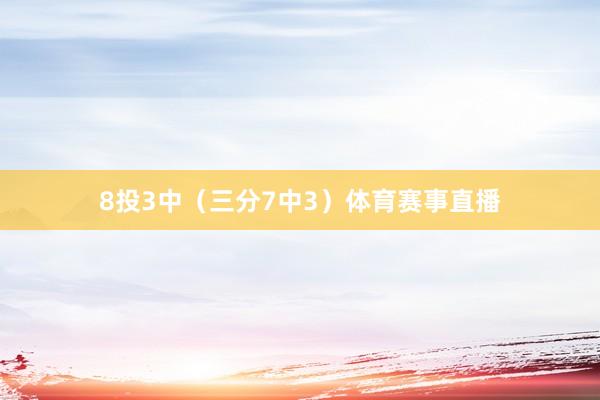 8投3中（三分7中3）体育赛事直播