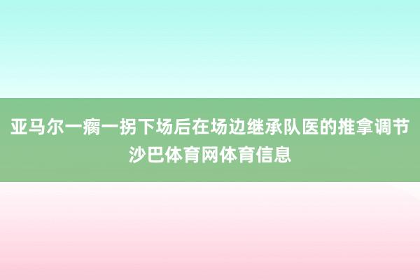 亚马尔一瘸一拐下场后在场边继承队医的推拿调节沙巴体育网体育信息