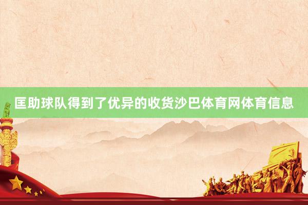 匡助球队得到了优异的收货沙巴体育网体育信息