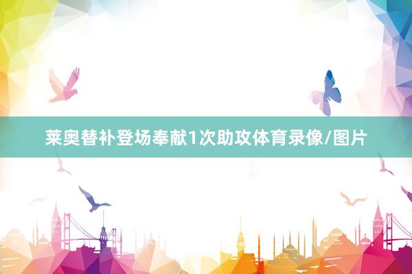 莱奥替补登场奉献1次助攻体育录像/图片
