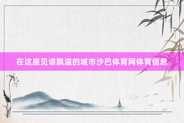 在这座见谅飘溢的城市沙巴体育网体育信息
