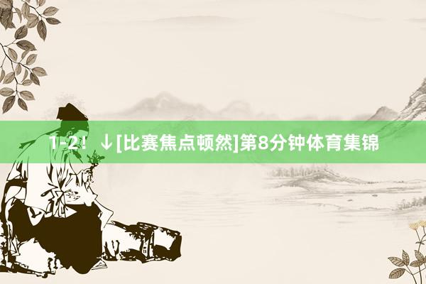 1-2！↓[比赛焦点顿然]第8分钟体育集锦