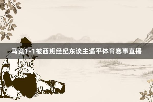 马竞1-1被西班经纪东谈主逼平体育赛事直播