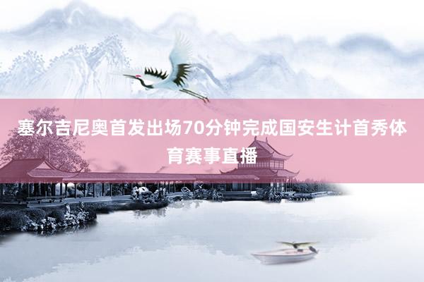 塞尔吉尼奥首发出场70分钟完成国安生计首秀体育赛事直播