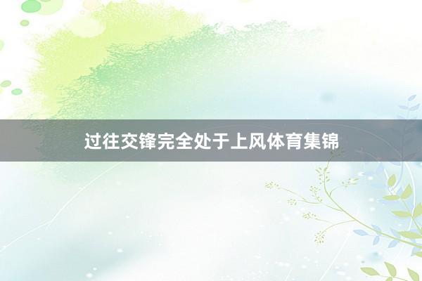 过往交锋完全处于上风体育集锦