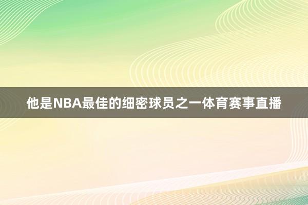 他是NBA最佳的细密球员之一体育赛事直播