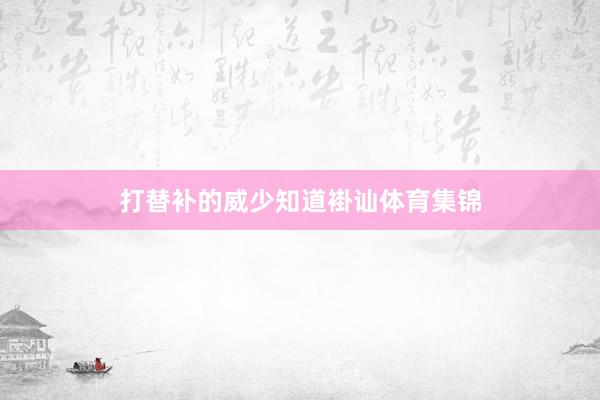 打替补的威少知道褂讪体育集锦