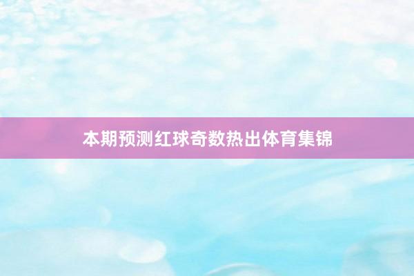 本期预测红球奇数热出体育集锦