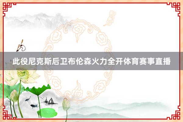 此役尼克斯后卫布伦森火力全开体育赛事直播
