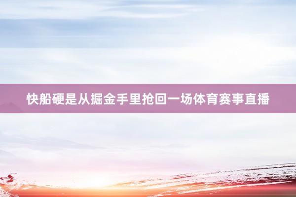 快船硬是从掘金手里抢回一场体育赛事直播