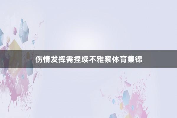 伤情发挥需捏续不雅察体育集锦