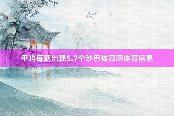 平均每期出现5.7个沙巴体育网体育信息