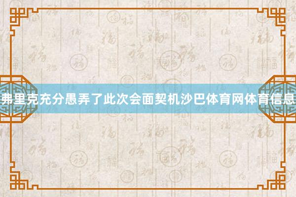 弗里克充分愚弄了此次会面契机沙巴体育网体育信息