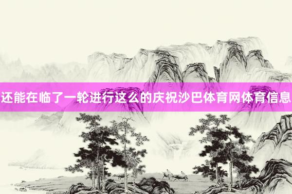 还能在临了一轮进行这么的庆祝沙巴体育网体育信息