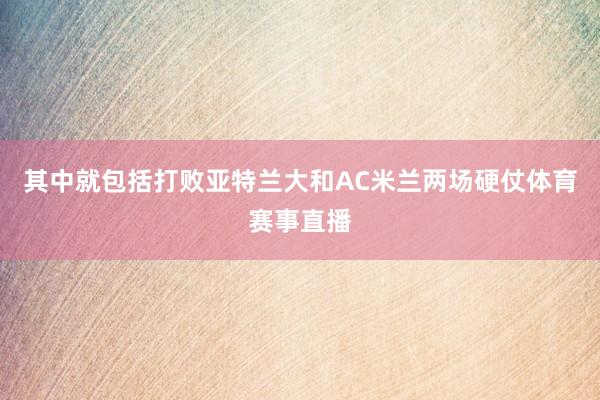 其中就包括打败亚特兰大和AC米兰两场硬仗体育赛事直播
