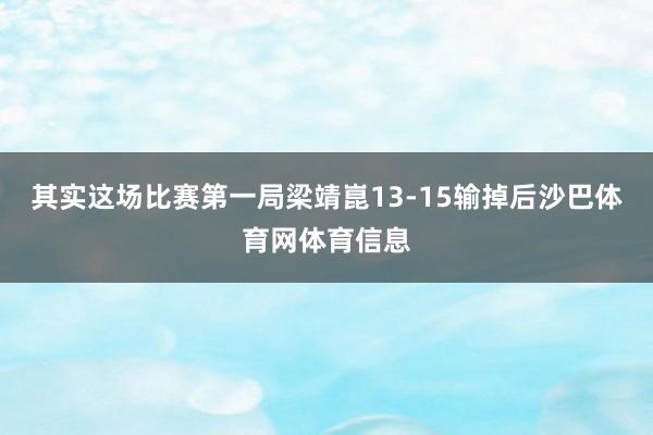 其实这场比赛第一局梁靖崑13-15输掉后沙巴体育网体育信息