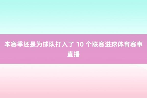 本赛季还是为球队打入了 10 个联赛进球体育赛事直播