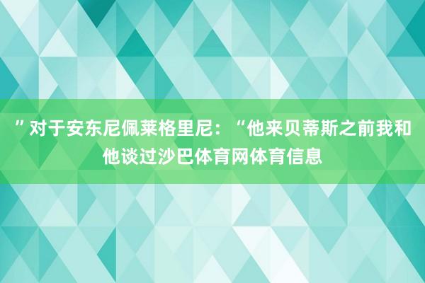 ”对于安东尼佩莱格里尼：“他来贝蒂斯之前我和他谈过沙巴体育网体育信息