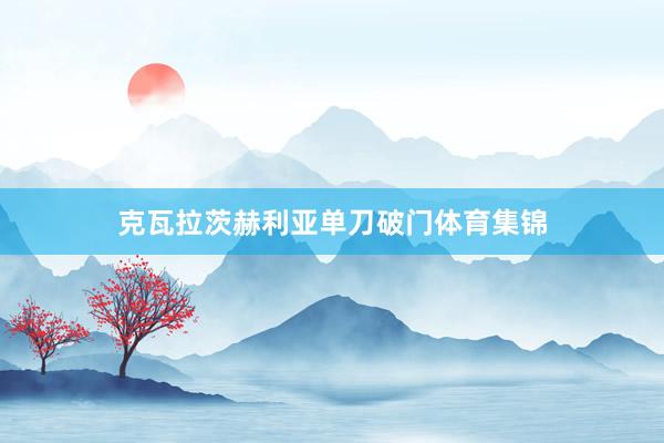 克瓦拉茨赫利亚单刀破门体育集锦