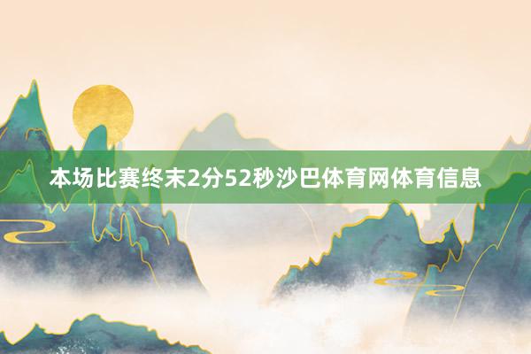 本场比赛终末2分52秒沙巴体育网体育信息
