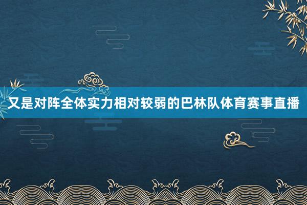 又是对阵全体实力相对较弱的巴林队体育赛事直播