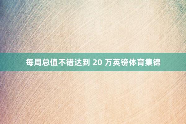每周总值不错达到 20 万英镑体育集锦