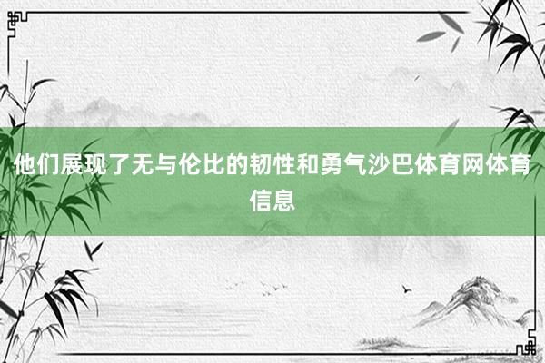 他们展现了无与伦比的韧性和勇气沙巴体育网体育信息
