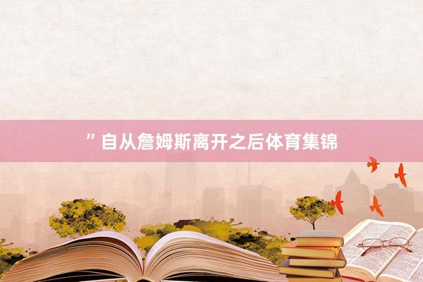 ”自从詹姆斯离开之后体育集锦