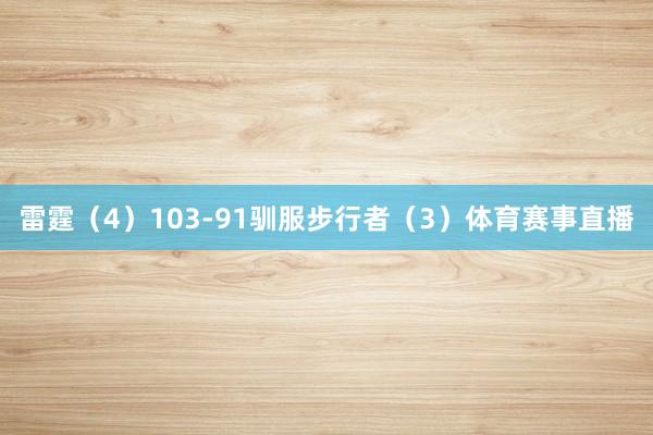 雷霆（4）103-91驯服步行者（3）体育赛事直播